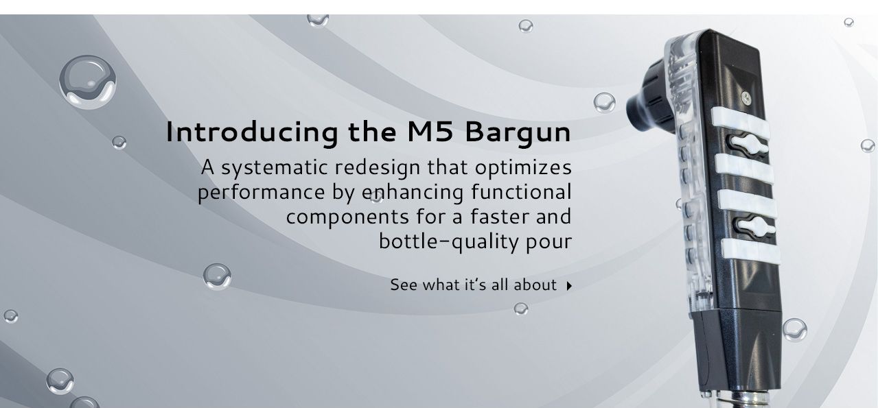 M5 Bargun 
A systematic redesign that optimizes performance by enhancing functional components for a faster and bottle-quality pour